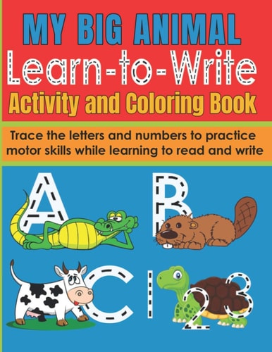 My Big Animal Learn to Write Activity and Coloring Book Fun Letter and Number Tracing Workbook for Pre-School and Early Primary Children 2-6 Writing Practice for Kids 3-5