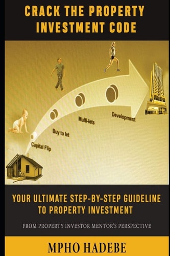 Crack the Property Investment Code Your Ultimate Step-By-Step Guideline to Property Investment - From Property Investor Mentor's Perspective