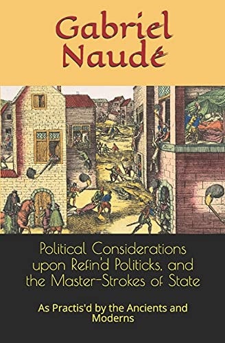 Political Considerations Upon Refin'd Politicks, and the Master-Strokes of State As Practis'd by the Ancients and Moderns