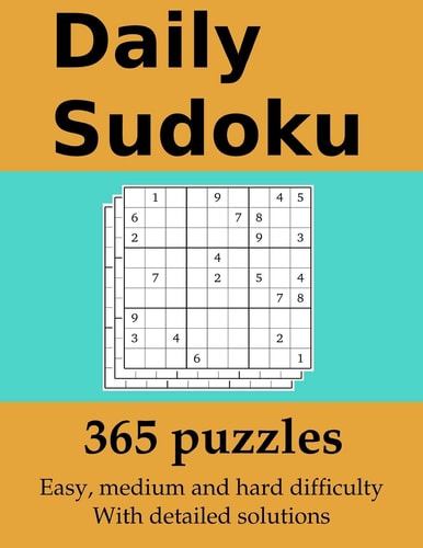 Daily Sudoku 365 Puzzles with Detailed Solutions: In Easy, Medium and Hard Difficulty