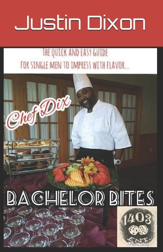 Bachelor Bites The Quick and Easy Guide for Single Men to Impress with Flavor