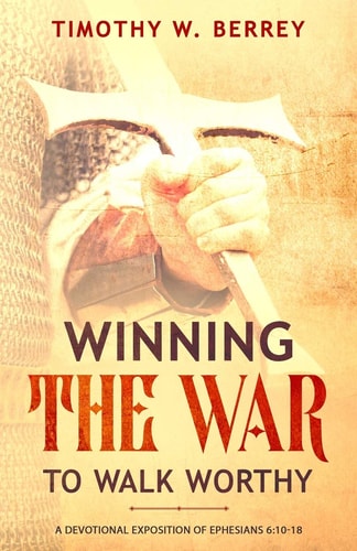 Winning the War to Walk Worthy A Devotional Exposition of Ephesians 6:10-18