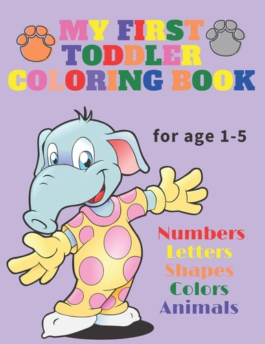 My First Toddler Coloring Book Fun and Awesome Numbers, Letters, Shapes, Colors, and Animals, Coloring Activity Book for Age 1-5, Toddlers Coloring Activity Books, Educational Coloring Book, Tracing Practice, Kindergarten & Preschool Coloring Book