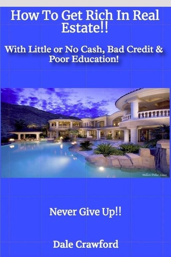 How To Get Rich In Real Estate!! With Little Or No Cash, Bad Credit & Poor Education!
