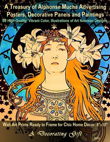A Treasury of Alphonse Mucha Advertising Posters, Decorative Panels and Paintings, 60 High-Quality, Vibrant Color, Illustrations of Art Nouveau Designs Wall Art Prints Ready to Frame for Chic Home Décor: 8 X10'', a Decorating Gift