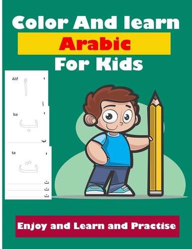 Color and Learn Arabic for Kids Arabic Study Workbook for Kindergarteners and Pre Schoolers to Learn to Write Arabic Alphabets and Letters for Kids - Easy Arabic for Toolders and Beginners Age 2 To 7