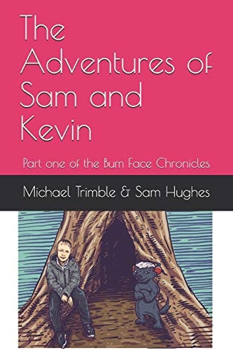 The Adventures of Sam and Kevin Part One of the Bum Face Chronicles