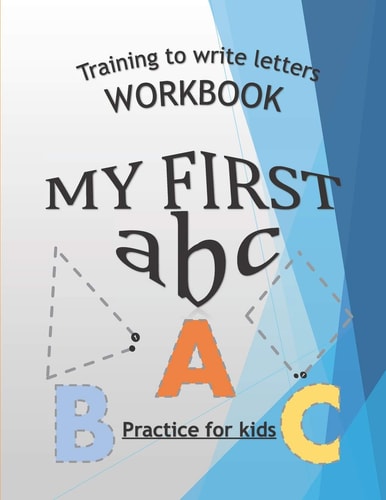 Training To Write Letters Workbook My First Abc Practice For Kids My First Book Tracing Big Letters and Shapes, for Preschoolers and Toddlers Ages 2-4: Homeschool Preschool Learning and Training Activities for 3-year-olds (Big ABC Books)