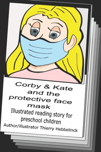 Corby and Kate and the Face Mask (English Version) Corby and Kate and the Face Mask (English Version) Subtitel: Illustrated Story Book for Toddlers and Preschool Children Aged 3 To 6