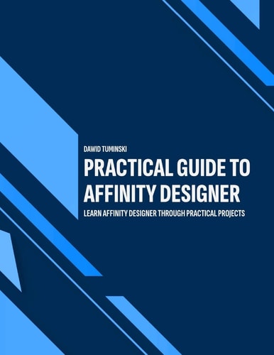 Practical Guide to Affinity Designer Learn Affinity Designer Through Practical Projects