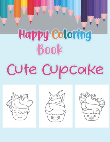 Happy Coloring Book Cute Cupcake Coloring Book with Beautiful Cupcakes, Delicious Desserts (for Adults Or Children)