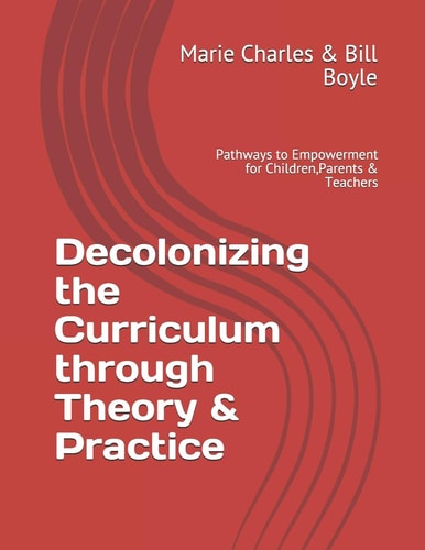 Decolonizing the Curriculum Through Theory & Practice Pathways to Empowerment for Children, Parents & Teachers