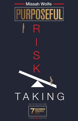 Purposeful Risk-Taking How To Take Risks Using 7 Uncommon Powerful Ideas & Embrace YOUR Journey Now