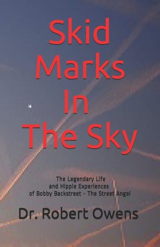 Skid Marks In The Sky The Legendary Life and Hippie Experiences of Bobby Backstreet the Street Angel