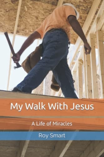 My Walk With Jesus A Life of Miracles