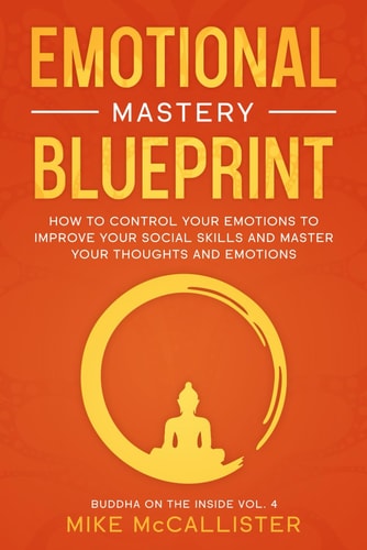 Emotional Mastery Blueprint How to Control Your Emotions To Improve Your Social Skills And Master Your Thoughts And Emotions
