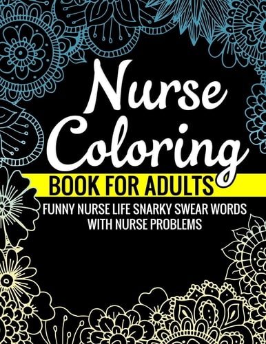 Nurse Coloring Book for Adults Funny Nurse Life Snarky Swear Words with Nurse Problems Nurse Gifts for Women Perfect Alternate to Nurse Cards Stress Free Mindful Relaxation Book for Nurses