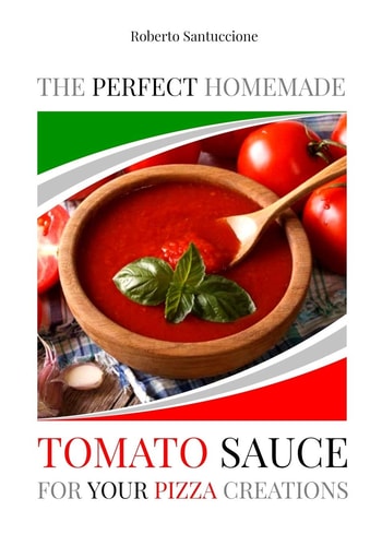 The Perfect Homemade Tomato Sauce for Your Pizza Creations Ingredients, Recipes and Detailed Procedure