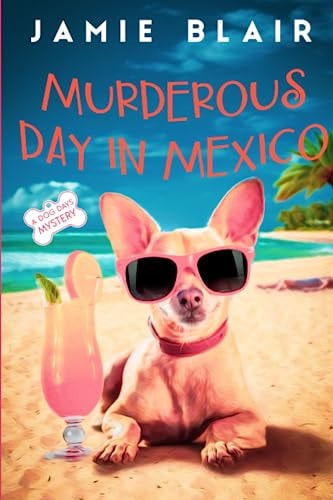Murderous Day in Mexico Dog Days Mystery #8, A Humorous Cozy Mystery