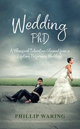Wedding PhD A Whimsical Education Gleaned from a Lifetime Performing Weddings