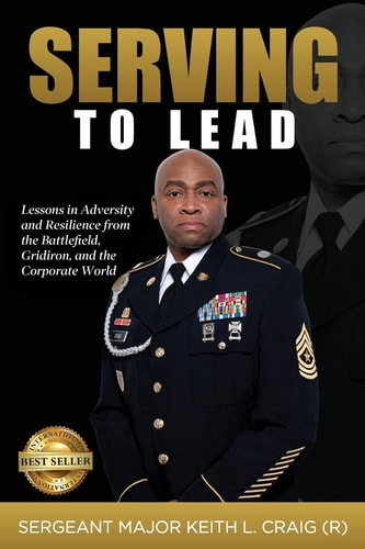 Serving To Lead Lessons in Adversity and Resilience from the Battlefield, Gridiron, and the Corporate World