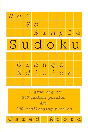 Not So Simple Sudoku, Orange Edition A Grab Bag of 300 Medium and 300 Challenging Puzzles.