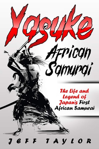 Yasuke (African Samurai) The Life and Legend of Japan's First African Samurai
