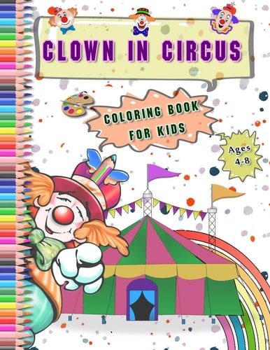 Clown in Circus Coloring Book for Kids Ages 4-8 Best Gift With Large Funny Clowns Pictures Coloring Relaxation Drawing and Activities Books for Children