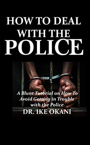 How to Deal with the Police A Blunt Tutorial on How to Avoid Getting in Trouble with the Police