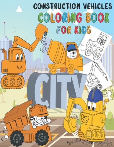 Construction Vehicles Coloring Book Fun Big Trucks, Cranes, Tractors, Bulldozers, Excavators, Diggers And Dumpers For Toddlers Preschooler Kindergarten Ages 2-4, 4-8 (Coloring Book for Boys)