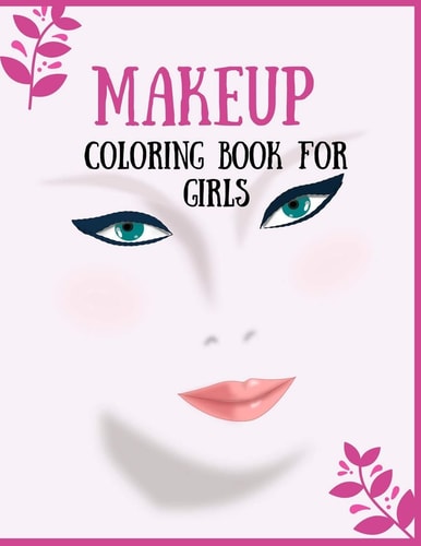 Makeup Coloring Book For Girls Attractive Young Faces For Girls & Teenagers to Practice Makeup Coloring Book; Beautiful Hair & Face Design;Stress Relief Coloring Book for Adults;Perfect Coloring Book for Girls Relaxation