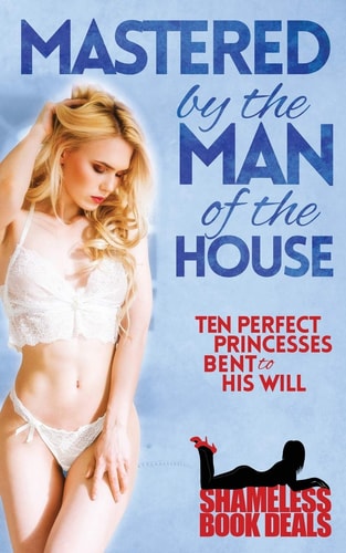 Mastered by the Man of the House Ten Perfect Princesses Bent to His Will