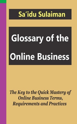 Glossary of the Online Business The Key to the Quick Mastery of Online Business Terms, Requirements and Practices