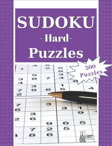 Hard Sudoku Puzzles 300 Difficult Sudoku Puzzles and Solutions. Perfect for Experts and People Who Want to Improve Their Skills