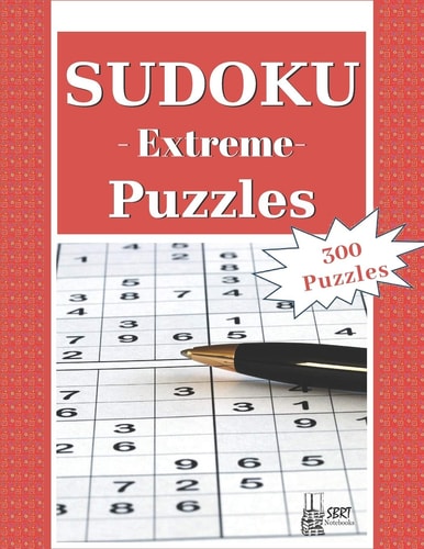 Extreme Sudoku Puzzles 300 Extreme Sudoku Puzzles and Solutions. Perfect for Experts, Pros and People who Want to Improve Their Skills