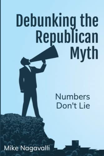 DEBUNKING THE REPUBLICAN MYTH Numbers Don't Lie