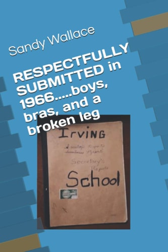 RESPECTFULLY SUBMITTED in 1966.....boys, Bras, and a Broken Leg