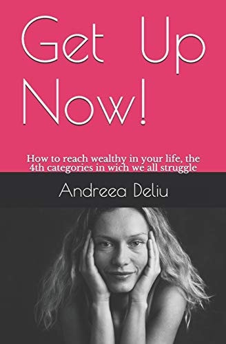 Get Up Now! How to Reach Wealthy in Your Life, the 4th Categories in Wich We All Struggle