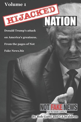 Hijacked Nation Donald Trump's Attack on America's Greatness. from the Pages of Not Fake News. Biz