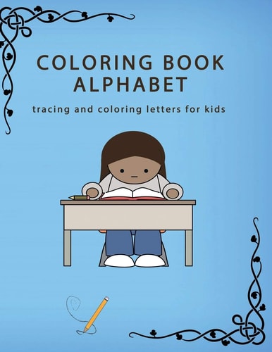 Coloring Book Alphabet Tracing and Coloring Letters for Kids: 260 Pages (8.5 X 11), Coloring Book Learn Alphabet Under 6 Years