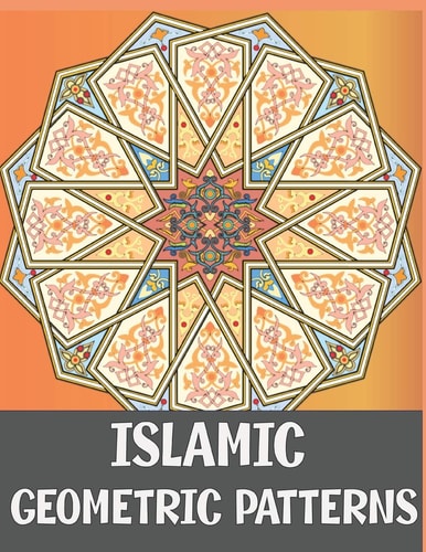 Islamic Geometric Patterns Adult Coloring Book Featuring Amazing Anti-Stress Calming Designs for Relaxing and Mindfullness