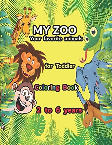 MY ZOO Your Favorite Animals for Toddler Coloring Book 2 to 6 Years Free Coloring Or with Proposed Models - 40 Pages - 8.5 X 11 Inch (21.5 X 27.94)