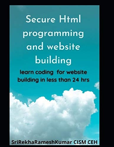 Secure Html Programming and Website Building Learn Coding for Website Building in Less Than 24 Hrs.