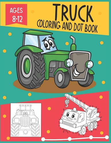 Truck Coloring and Dot Book Ages 8-12 Connect the Dots and Coloring Activity for Kids