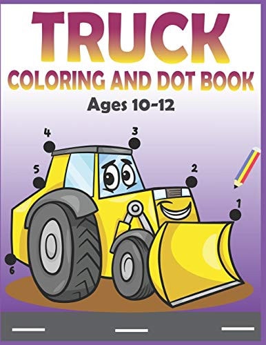 Truck Coloring and Dot Book Ages 10-12 Connect the Dots and Coloring Activity for Kids