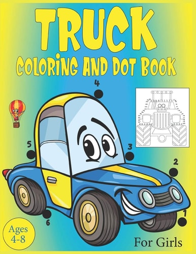 Truck Coloring and Dot Book For Girls Ages 4-8 Connect the Dots and Coloring Activity Book for Girls