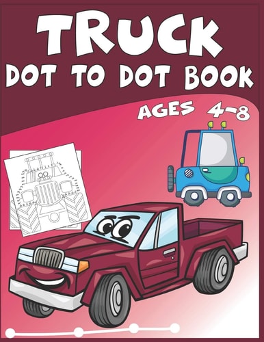 Truck Dot to Dot Book Ages 4-8 This Connect the Dots Puzzle Book is for Ages 4-12 who Enjoy Connect the Dots Puzzles
