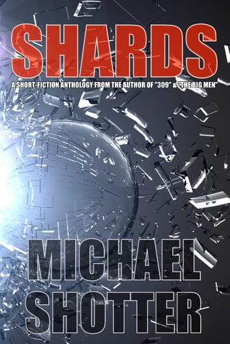 Shards A Short-Fiction Anthology by the Author of "309" and "The Big Men"