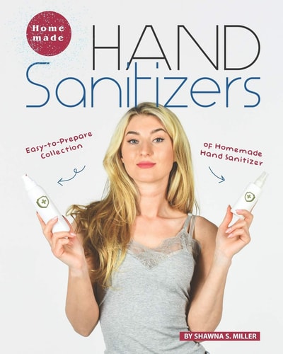 Homemade Hand Sanitizers Easy-to-Prepare Collection of Homemade Hand Sanitizer