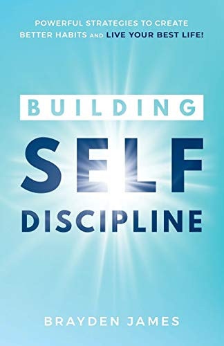 Building Self Discipline Powerful Strategies to Create Better Habits And Live Your Best Life!